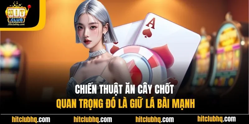 Chiến thuật ăn cây chốt quan trọng đó là giữ lá bài mạnh